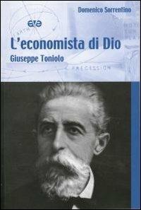 L'economista di Dio. Giuseppe Toniolo - Domenico Sorrentino - Libro AVE 2012, Testimoni | Libraccio.it