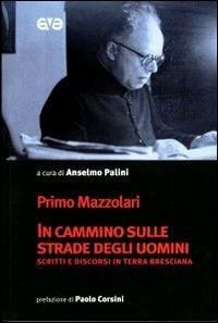 In cammino sulle strade degli uomini. Scritti e discorsi in terra bresciana - Primo Mazzolari - Libro AVE 2012 | Libraccio.it