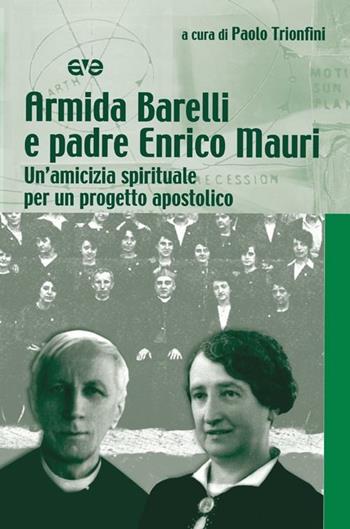 Armida Barelli e padre Enrico Mauri. Un'amicizia spirituale per un progetto apostolico  - Libro AVE 2012, Testimoni | Libraccio.it