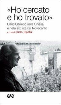 «Ho cercato e ho trovato». Carlo Carretto nella Chiesa e nella società del Novecento  - Libro AVE 2012, Il seme e l'aratro | Libraccio.it