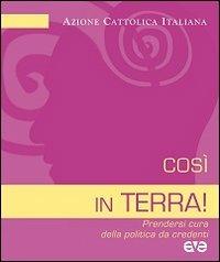 Così in terra! Prendersi cura della politica da credenti  - Libro AVE 2013, Pensare la formazione | Libraccio.it