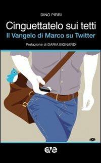 Cinguettatelo sui tetti. Il Vangelo di Marco su Twitter - Dino Pirri - Libro AVE 2013 | Libraccio.it