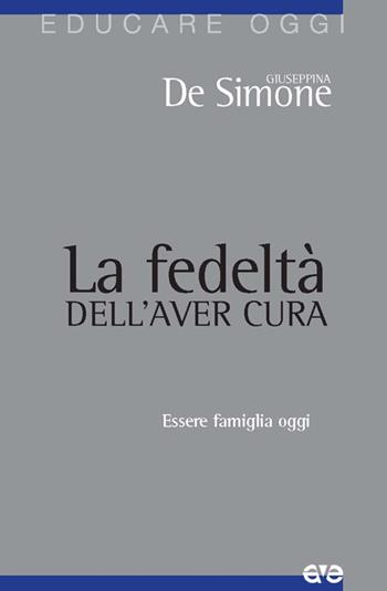 La fedeltà dell'aver cura. Essere famiglia oggi - Giuseppina De Simone - Libro AVE 2016, Educare oggi | Libraccio.it