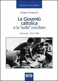 La gioventù cattolica e la «svolta» conciliare. «Gioventù» 1957-1966 - Giorgio Campanini - Libro AVE 2013, Ricerche e documenti | Libraccio.it