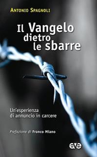 Il vangelo dietro le sbarre. Un'esperienza di annuncio in carcere - Antonio Spagnoli - Libro AVE 2014, Attraverso | Libraccio.it