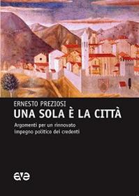 Una sola è la città. Argomenti per un rinnovato impegno politico dei credenti - Ernesto Preziosi - Libro AVE 2014 | Libraccio.it