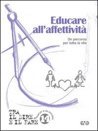 Educare all'affettività. Un percorso per tutta la vita  - Libro AVE 2014, Tra il dire e il fare | Libraccio.it