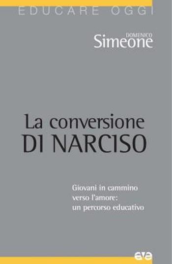 La conversione di Narciso. Giovani in cammino verso l'amore, un percorso educativo - Domenico Simeone - Libro AVE 2015, Educare oggi | Libraccio.it