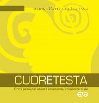 CuorEtesta. Primi passi per essere educatore/animatore di Ac  - Libro AVE 2015, Pensare la formazione | Libraccio.it