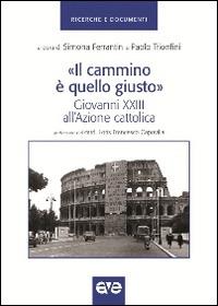 Il «Cammino è quello giusto». Giovanni XXIII all'Azione cattolica  - Libro AVE 2014, Ricerche e documenti | Libraccio.it