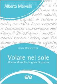 Volare nel sole. Alberto Marvelli e la gioia di educare - Cinzia Montevecchi - Libro AVE 2014, Testimoni. Approfondimenti | Libraccio.it