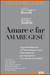 Amare e far amare Gesù. Approfondimento su «Incontriamo Gesù. Orientamenti per l'annuncio e la catechesi in Italia»