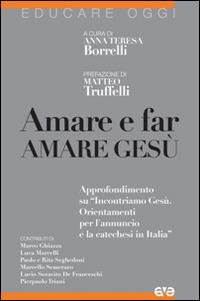 Amare e far amare Gesù. Approfondimento su «Incontriamo Gesù. Orientamenti per l'annuncio e la catechesi in Italia»  - Libro AVE 2014, Educare oggi | Libraccio.it