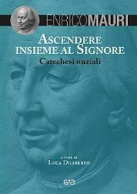 Ascendere insieme al Signore. Catechesi nuziali - Enrico Mauri - Libro AVE 2015, Scritti di padre Enrico Mauri | Libraccio.it