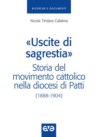 «Uscite di sagrestia». Storia del movimento cattolico nella diocesi di Patti (1888-1904) - Nicola T. Calabria - Libro AVE 2015, Ricerche e documenti | Libraccio.it