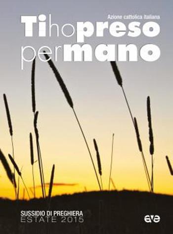 Ti ho preso per mano. Sussidio di preghiera per l'estate 2015  - Libro AVE 2015, Riuniti nel mio nome | Libraccio.it