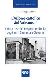 L' Azione cattolica del Vaticano II. Laicità e scelta religiosa nell'Italia degli anni Sessanta e Settanta