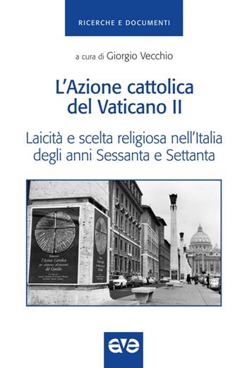 L'Azione cattolica del Vaticano II. Laicità e scelta religiosa nell'Italia degli anni Sessanta e Settanta  - Libro AVE 2015, Ricerche e documenti | Libraccio.it