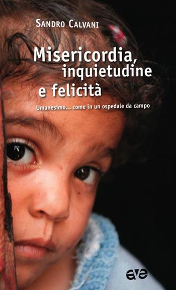 Misericordia, inquietudine e felicità. Umanesimo... come in un ospedale da campo - Sandro Calvani - Libro AVE 2016, Attraverso | Libraccio.it