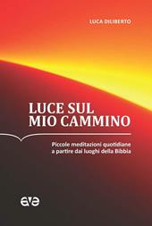 Luce sul mio cammino. Piccole meditazioni quotidiane a partire dai luoghi della Bibbia