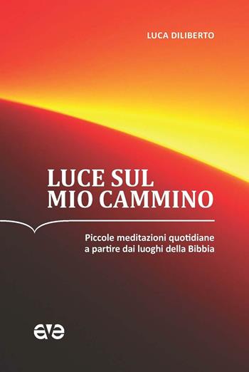 Luce sul mio cammino. Piccole meditazioni quotidiane a partire dai luoghi della Bibbia - Luca Diliberto - Libro AVE 2016 | Libraccio.it