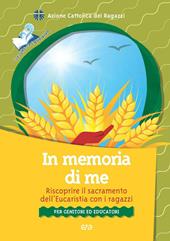 In memoria di me. Riscoprire il sacramento dell'Eucaristia con i ragazzi. Per genitori ed educatori