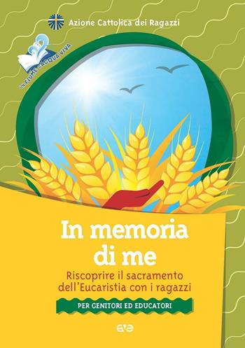 In memoria di me. Riscoprire il sacramento dell'Eucaristia con i ragazzi. Per genitori ed educatori  - Libro AVE 2016, Fiume d'acqua viva | Libraccio.it