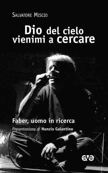 Dio del cielo vienimi a cercare. Faber, uomo in ricerca - Salvatore Miscio - Libro AVE 2016, Attraverso | Libraccio.it