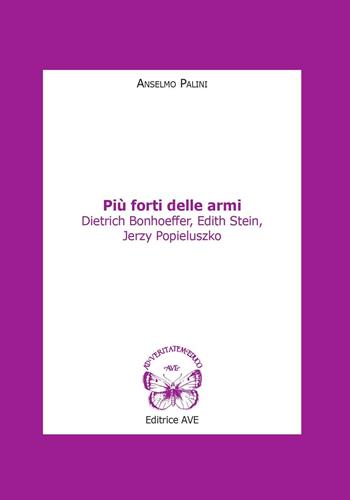 Più forti delle armi. Dietrich Bonhoeffer, Edith Stein, Jerzy Popieluszko - Anselmo Palini - Libro AVE 2016, Le tessere e il mosaico | Libraccio.it