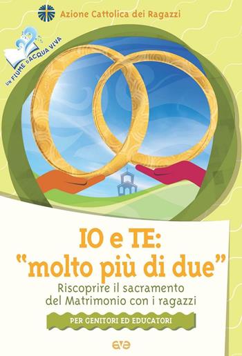 Io e te: «molto più di due». Riscoprire il sacramento del matrimonio con i ragazzi  - Libro AVE 2016, Fiume d'acqua viva | Libraccio.it