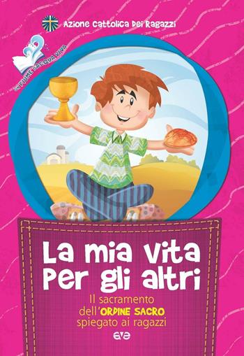 La mia vita per gli altri. Il sacramento dell'ordine sacro spiegato ai ragazzi  - Libro AVE 2016, Fiume d'acqua viva | Libraccio.it