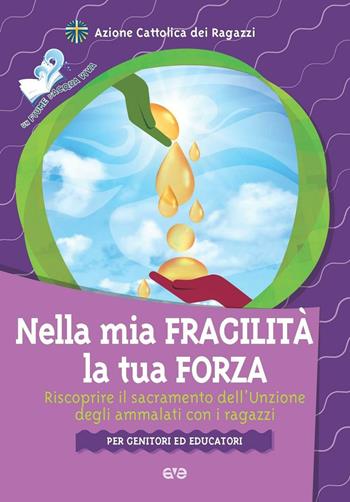 Nella mia fragilità la tua forza. Riscoprire il sacramento dell'unzione dagli ammalati con i ragazzi  - Libro AVE 2016, Fiume d'acqua viva | Libraccio.it