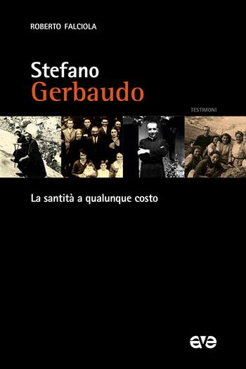 Stefano Gerbaudo. La santità a qualunque costo - Roberto Falciola - Libro AVE 2019, Testimoni | Libraccio.it