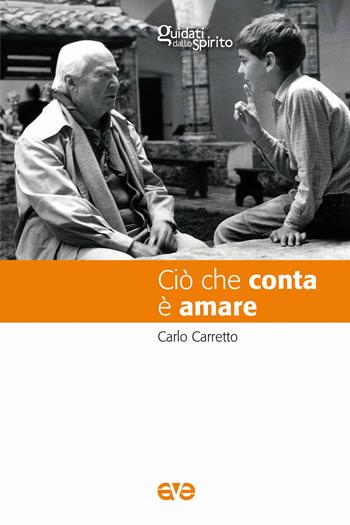 Ciò che conta è amare. Nuova ediz. - Carlo Carretto - Libro AVE 2017, Guidati dallo Spirito | Libraccio.it