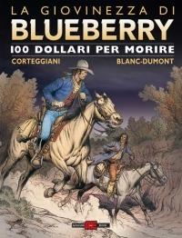 Cento dollari per morire. La giovinezza di Blueberry - François Corteggiani, Michel Blanc-Dumont - Libro Alessandro 2007, Blueberry | Libraccio.it