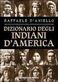 Il dizionario degli indiani d'America - Raffaele D'Aniello - Libro Newton Compton Editori 2007, Grandi manuali Newton | Libraccio.it