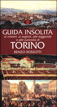 Guida insolita ai misteri, ai segreti, alle leggende e alle curiosità di Torino - Renzo Rossotti - Libro Newton Compton Editori 2007, Guide insolite | Libraccio.it