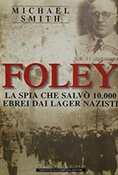 Foley. La spia che salvò 10.000 ebrei dai lager nazisti