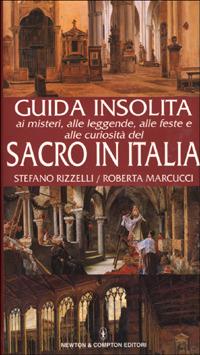 Guida insolita ai misteri, alle leggende, alle feste e alle curiosità del sacro in Italia - Stefano Rizzelli, Roberta Marcucci - Libro Newton Compton Editori 2007, Guide insolite | Libraccio.it