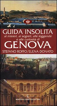 Guida insolita ai misteri, ai segreti, alle leggende e alle curiosità di Genova - Stefano Roffo, Elena Donato - Libro Newton Compton Editori 2007, Guide insolite | Libraccio.it