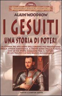 I gesuiti. Una storia di poteri - Alain Woodrow - Libro Newton Compton Editori 2008, Misteri della storia | Libraccio.it