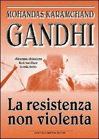 La resistenza non violenta - Mohandas Karamchand Gandhi - Libro Newton Compton Editori 2007, I big Newton | Libraccio.it