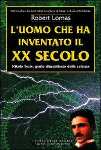 L' uomo che ha inventato il XX secolo - Robert Lomas - Libro Newton Compton Editori 2007, I volti della storia | Libraccio.it