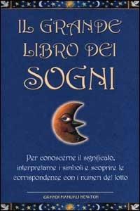 Il grande libro dei sogni. Per conoscerne il significato, interpretarne i simboli e scoprire le corrispondenze con i numeri del lotto  - Libro Newton Compton Editori 2007, Grandi manuali Newton | Libraccio.it