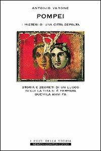 Pompei, i misteri di una città sepolta. Storia e segreti di un luogo in cui la vita si è fermata duemila anni fa - Antonio Varone - Libro Newton Compton Editori 2007, I volti della storia | Libraccio.it