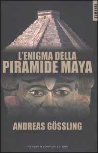 L' enigma della piramide Maya - Andreas Gößling - Libro Newton Compton Editori 2007, Nuova narrativa Newton | Libraccio.it