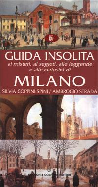 Guida insolita ai misteri, ai segreti, alle leggende e alle curiosità di Milano - Silvia Coppini Spini, Ambrogio Strada - Libro Newton Compton Editori 2007, Guide insolite | Libraccio.it