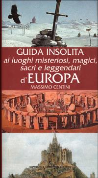 Guida insolita ai luoghi misteriosi, magici, sacri e leggendari d'Europa - Massimo Centini - Libro Newton Compton Editori 2007, Guide insolite | Libraccio.it