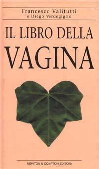 Il libro della vagina - Francesco Valitutti, Diego Verdegiglio - Libro Newton Compton Editori 2000, Controcorrente | Libraccio.it