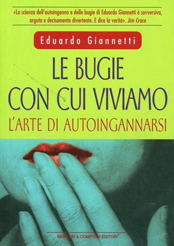 Le bugie con cui viviamo. L'arte di autoingannarsi - Eduardo Giannetti - Libro Newton Compton Editori 2000, I big Newton | Libraccio.it